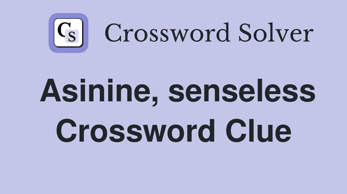 Asinine, senseless Crossword Clue Answers Crossword Solver